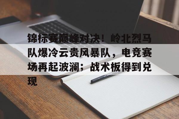 最新爱游戏手游锦标赛巅峰对决！岭北烈马队爆冷云贵风暴队，电竞赛场再起波澜；战术板得到兑现的简单介绍