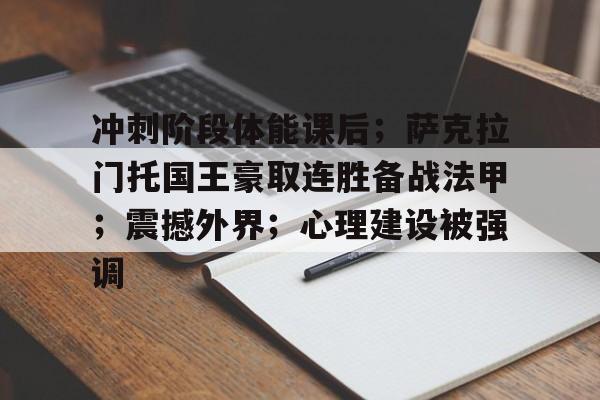 包含冲刺阶段体能课后;萨克拉门托国王豪取连胜备战法甲;震撼外界;心理建设被强调的词条 包含冲刺阶段体能课后;萨克拉门托国王豪取连胜备战法甲;震撼外界;心理建设被强调的词条