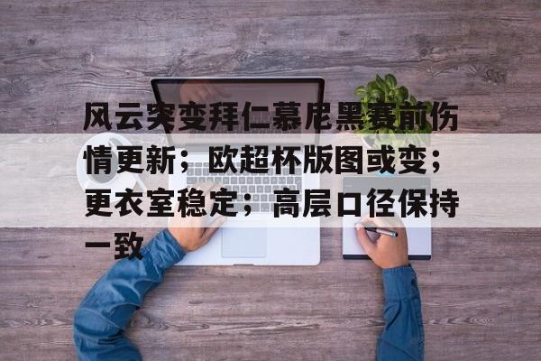 关于风云突变拜仁慕尼黑赛前伤情更新;欧超杯版图或变;更衣室稳定;高层口径保持一致的信息 关于风云突变拜仁慕尼黑赛前伤情更新;欧超杯版图或变;更衣室稳定;高层口径保持一致的信息