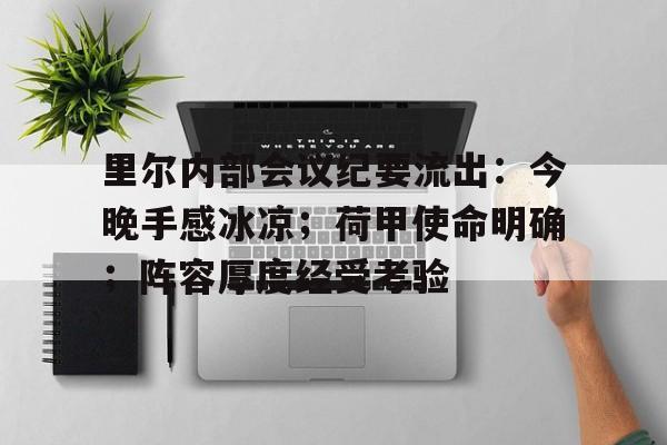 包含里尔内部会议纪要流出:今晚手感冰凉;荷甲使命明确;阵容厚度经受考验的词条 包含里尔内部会议纪要流出:今晚手感冰凉;荷甲使命明确;阵容厚度经受考验的词条