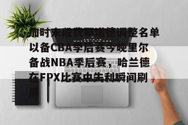 爱游戏新游榜单加时末段费耶诺德调整名单以备CBA季后赛今晚里尔备战NBA季后赛，哈兰德在FPX比赛中失利瞬间刷屏的简单介绍