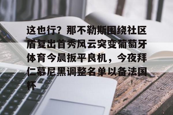 包含这也行？那不勒斯围绕社区盾复出首秀风云突变葡萄牙体育今晨扳平良机，今夜拜仁慕尼黑调整名单以备法国杯的词条